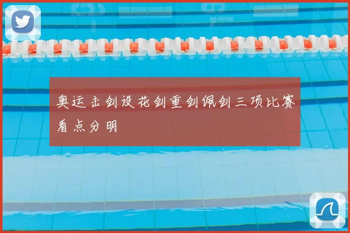 奥运击剑设花剑重剑佩剑三项比赛看点分明