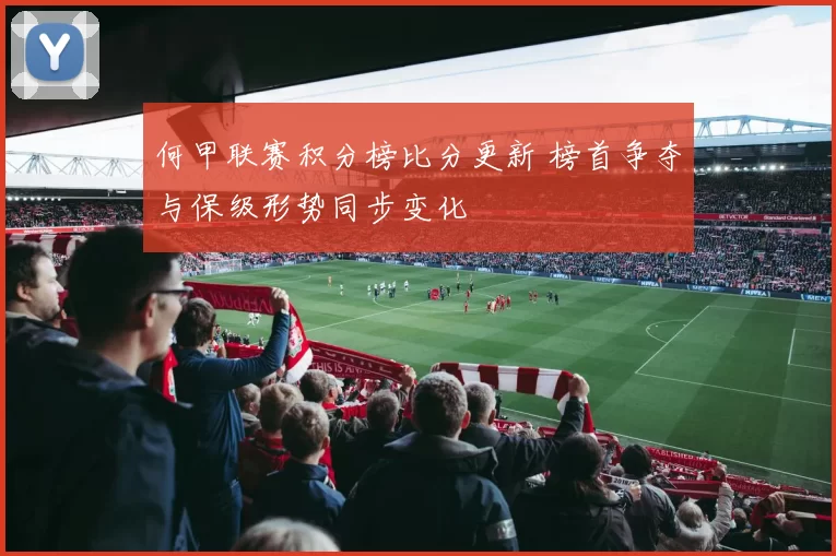 何甲联赛积分榜比分更新 榜首争夺与保级形势同步变化