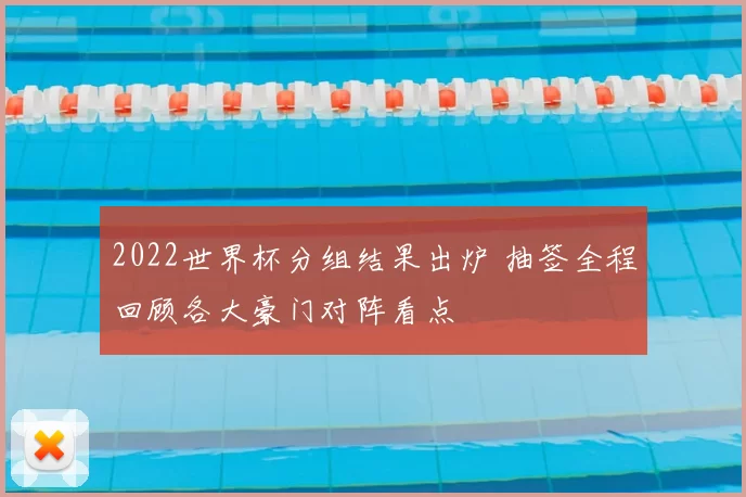 2022世界杯分组结果出炉 抽签全程回顾各大豪门对阵看点