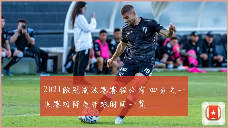 2021欧冠淘汰赛赛程公布 四分之一决赛对阵与开球时间一览