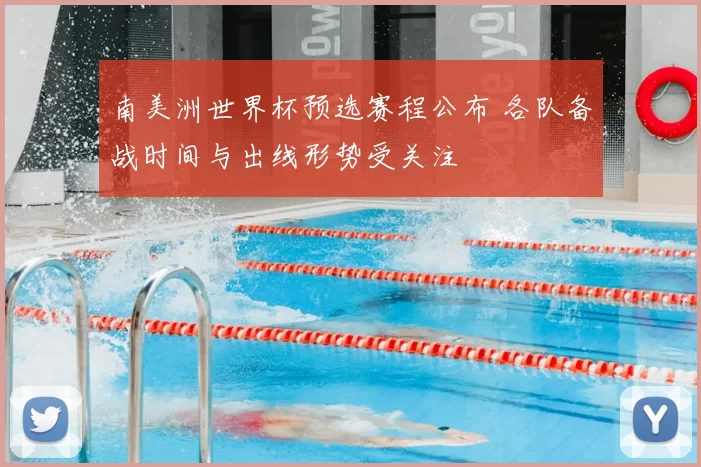 南美洲世界杯预选赛程公布 各队备战时间与出线形势受关注