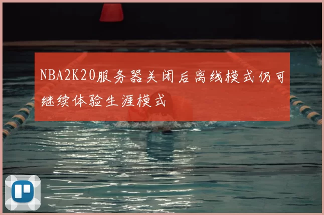 NBA2K20服务器关闭后离线模式仍可继续体验生涯模式