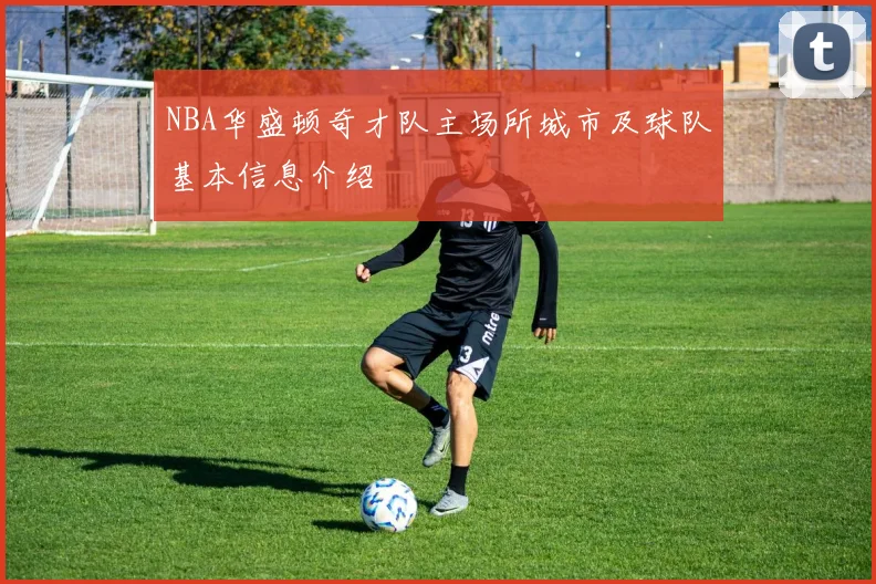 NBA华盛顿奇才队主场所城市及球队基本信息介绍